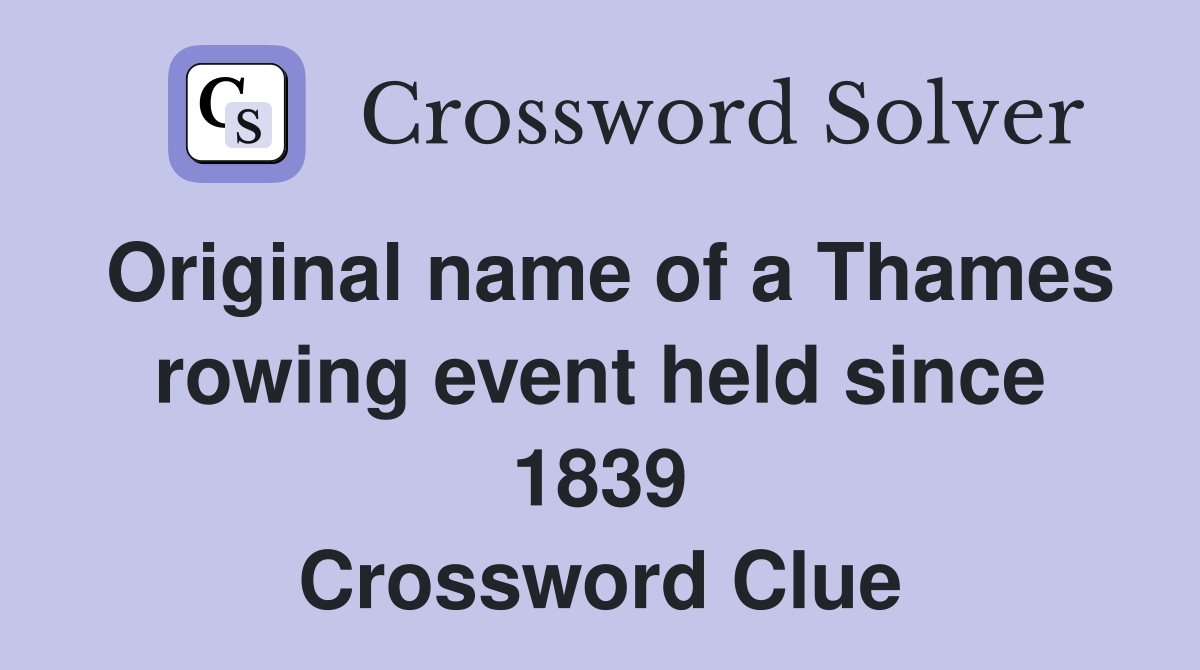 Original name of a Thames rowing event held since 1839 Crossword Clue